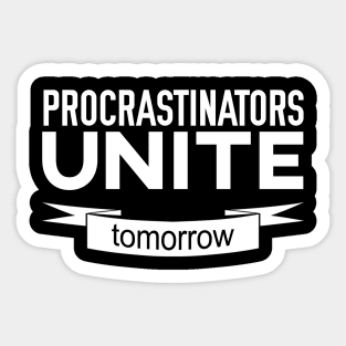Procrastinators Unite Tomorrow Sticker
